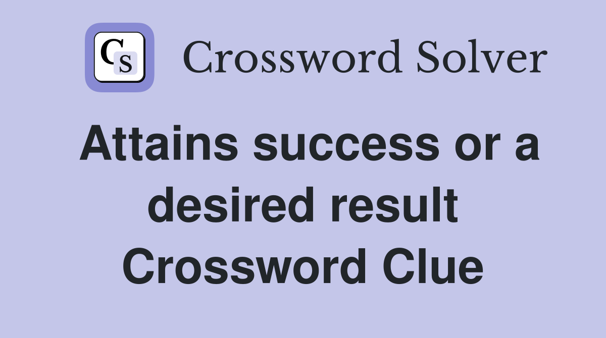 Attains success or a desired result Crossword Clue