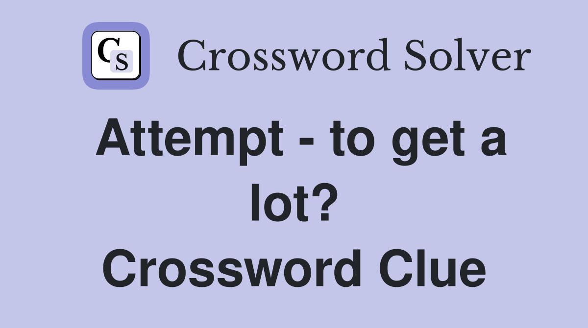 Attempt - to get a lot? Crossword Clue