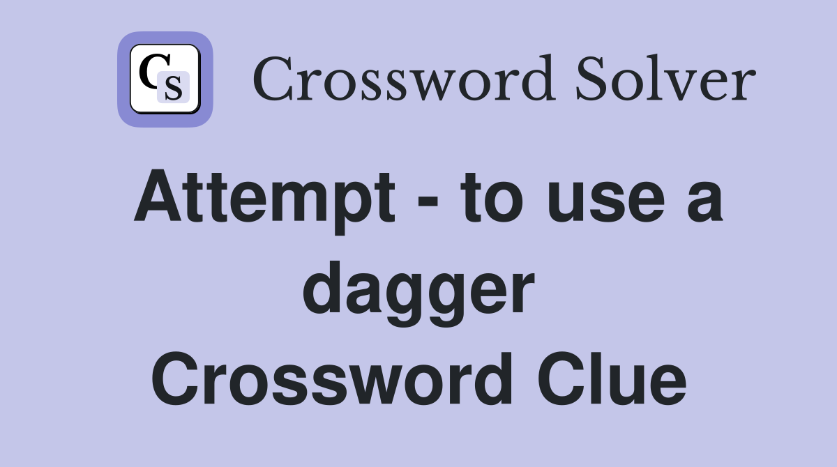 Attempt - to use a dagger Crossword Clue