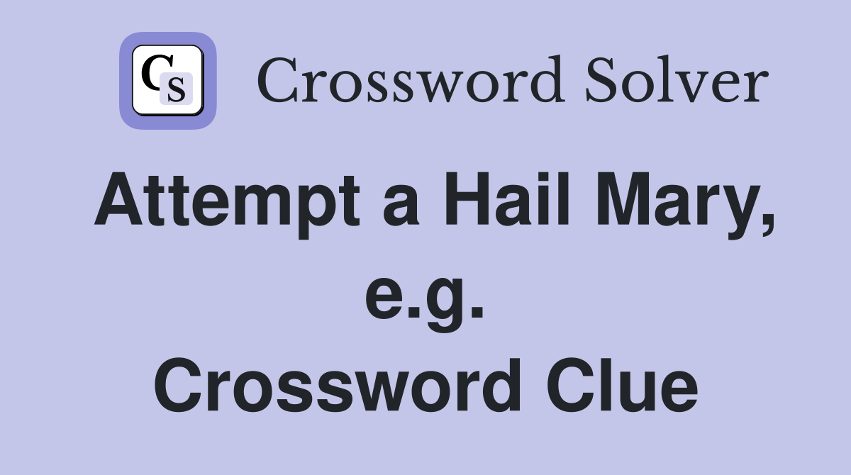Attempt a Hail Mary, e.g. Crossword Clue