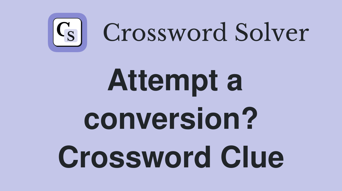 Attempt a conversion? Crossword Clue