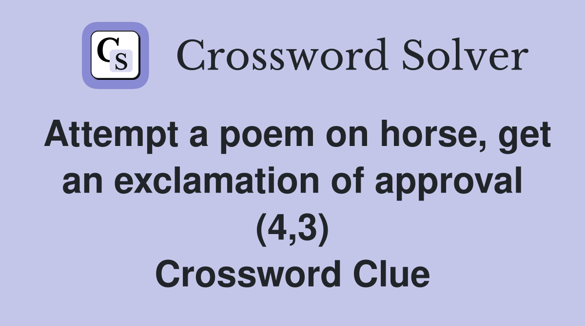 Attempt a poem on horse, get an exclamation of approval (4,3) Crossword Clue
