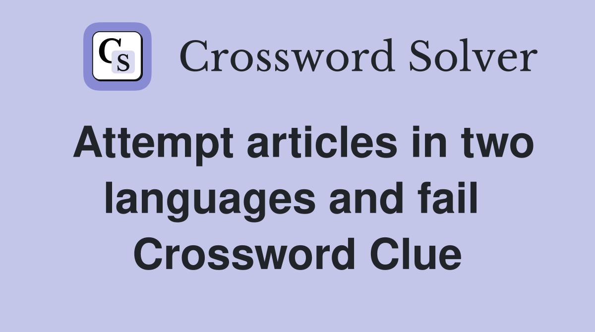 Attempt articles in two languages and fail  Crossword Clue