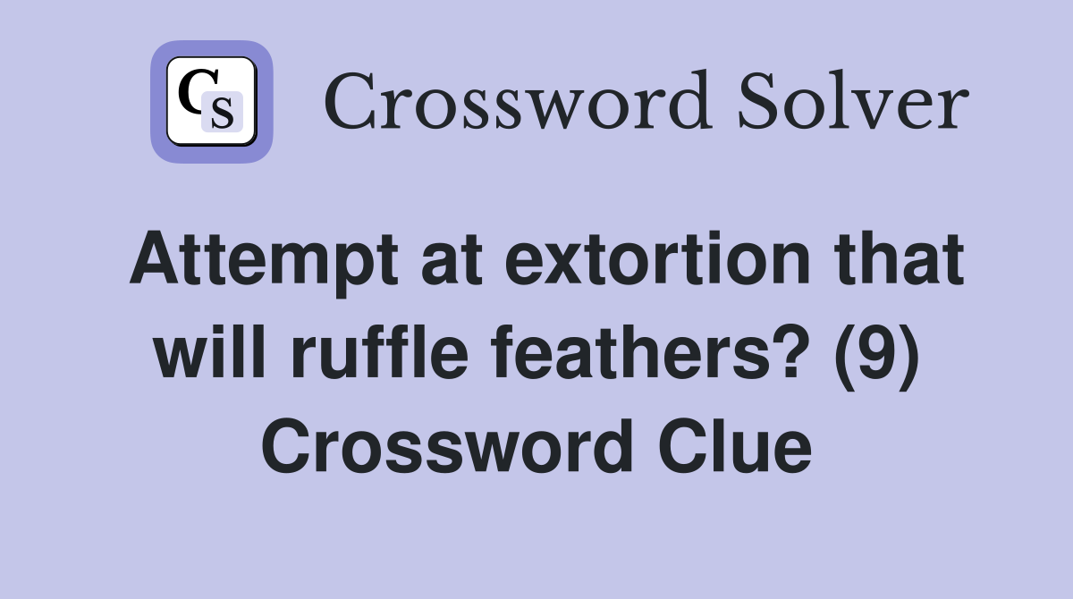 Attempt at extortion that will ruffle feathers? (9) Crossword Clue