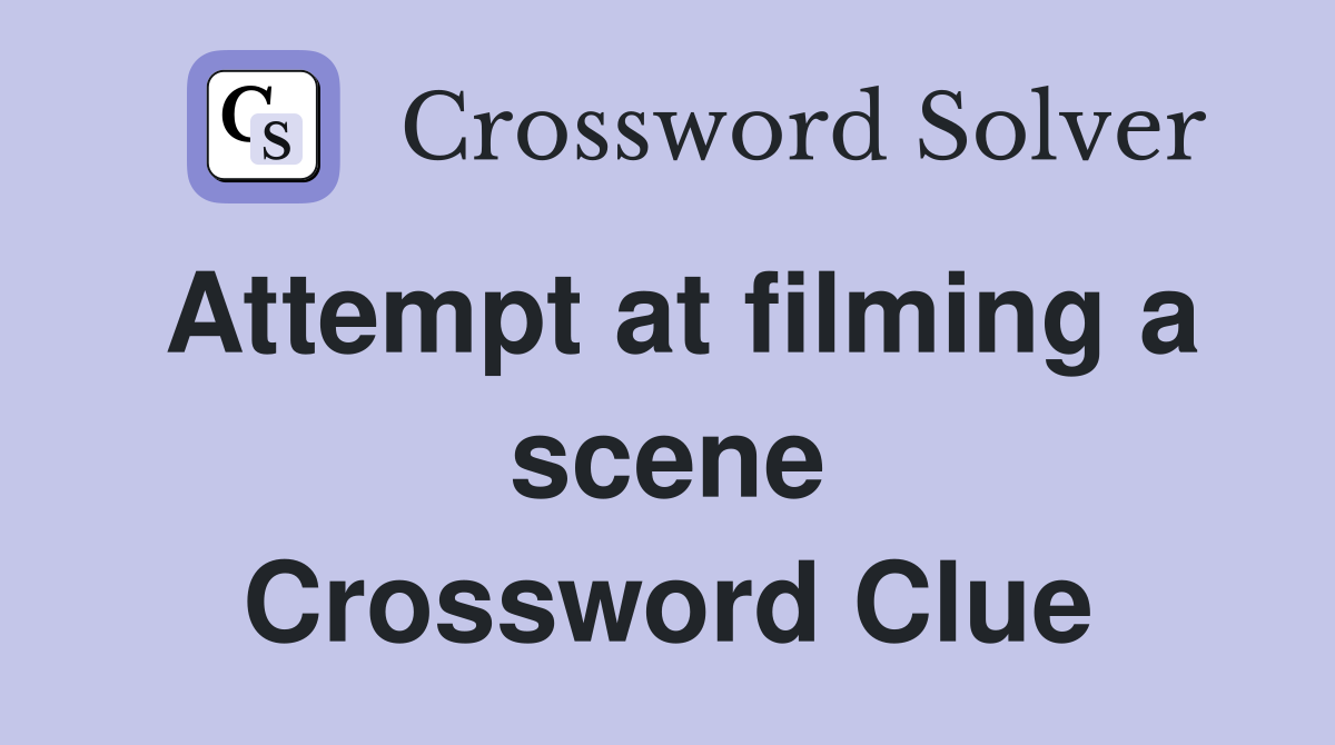 Attempt at filming a scene Crossword Clue