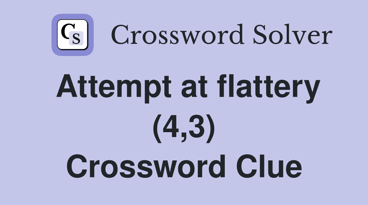 Attempt at flattery (4,3) Crossword Clue