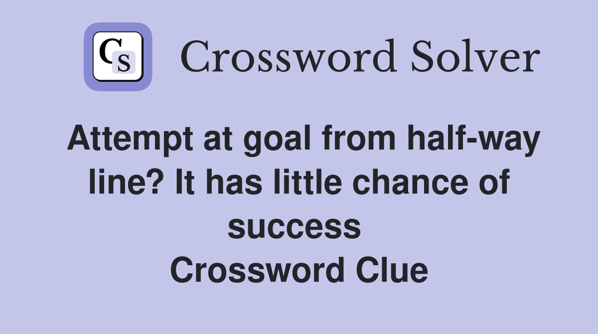 Attempt at goal from half-way line? It has little chance of success  Crossword Clue