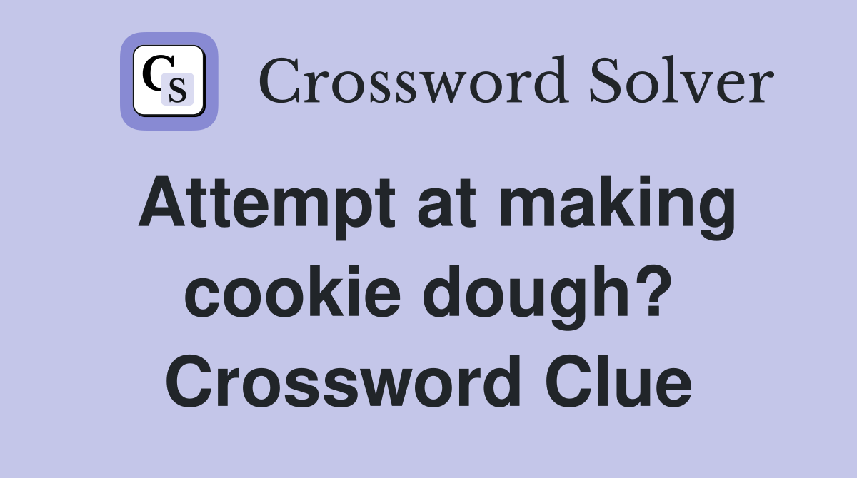 Attempt at making cookie dough? Crossword Clue