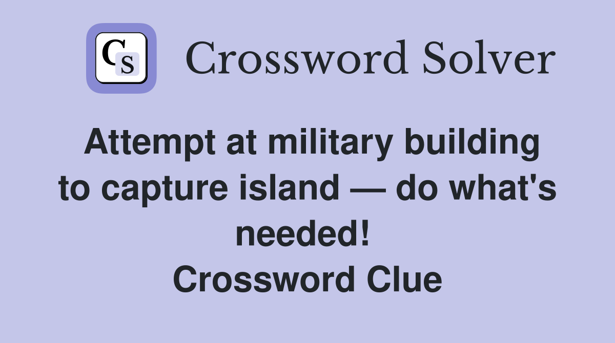 Attempt at military building to capture island — do what's needed!  Crossword Clue