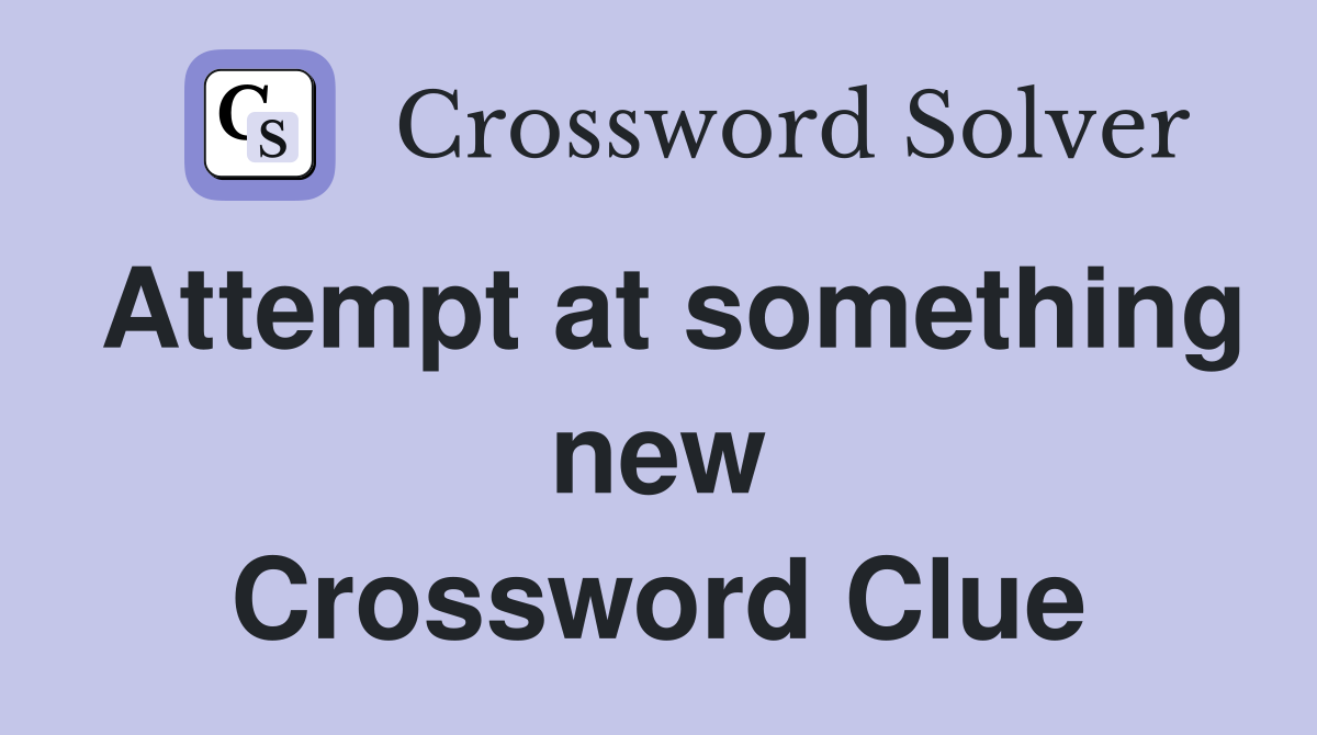 Attempt at something new Crossword Clue