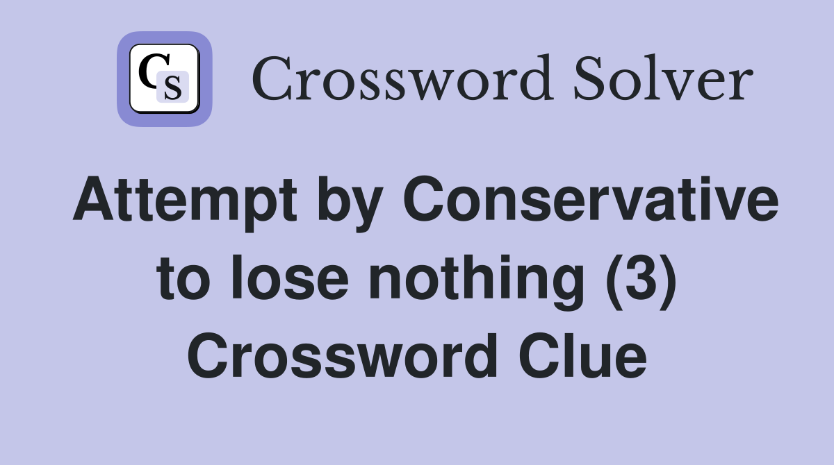 Attempt by Conservative to lose nothing (3) Crossword Clue