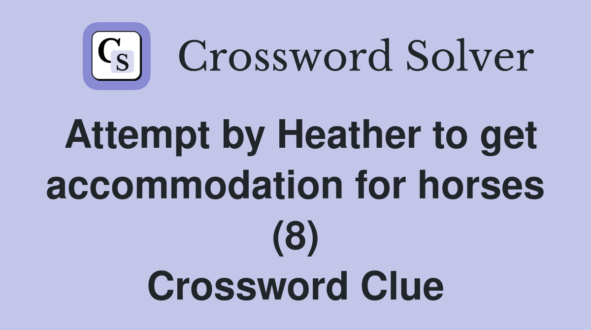 Attempt by Heather to get accommodation for horses (8) Crossword Clue
