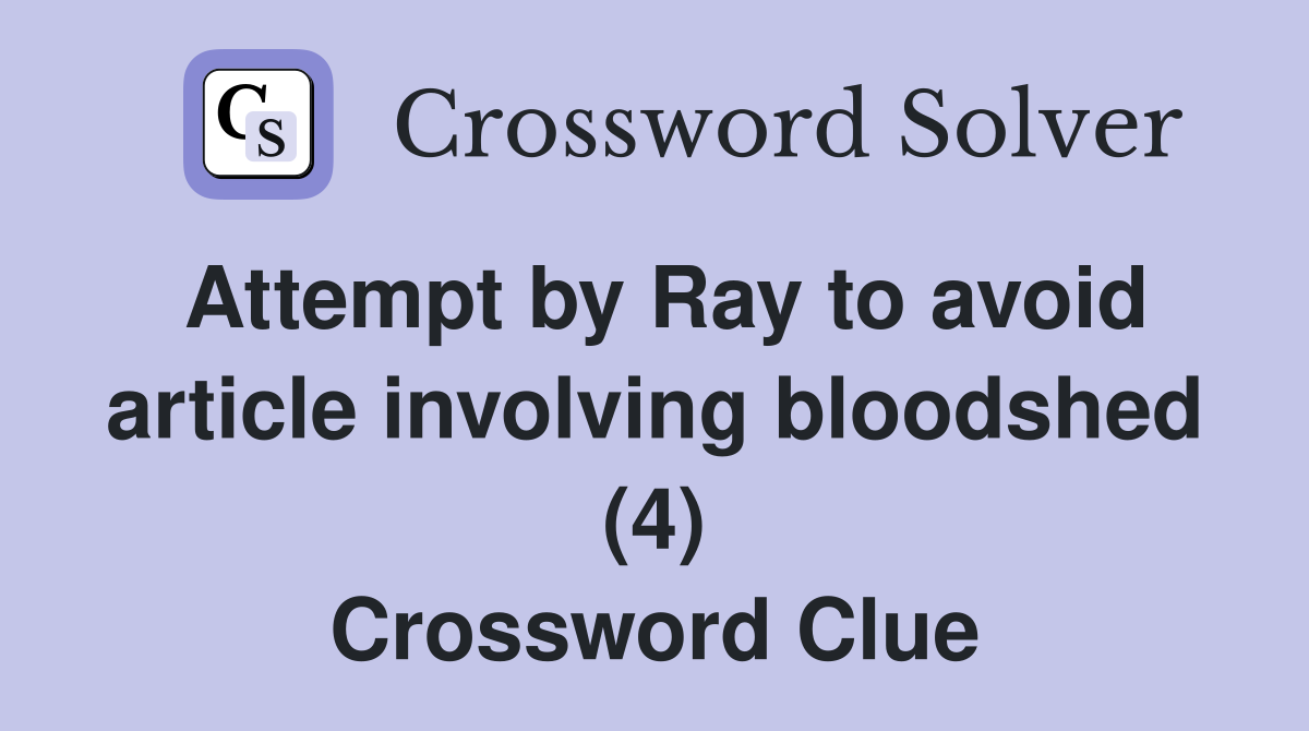 Attempt by Ray to avoid article involving bloodshed (4) Crossword Clue
