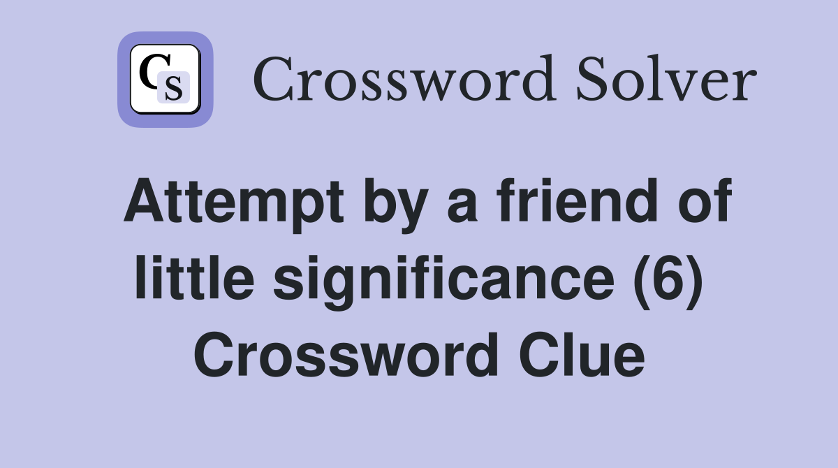 Attempt by a friend of little significance (6) Crossword Clue