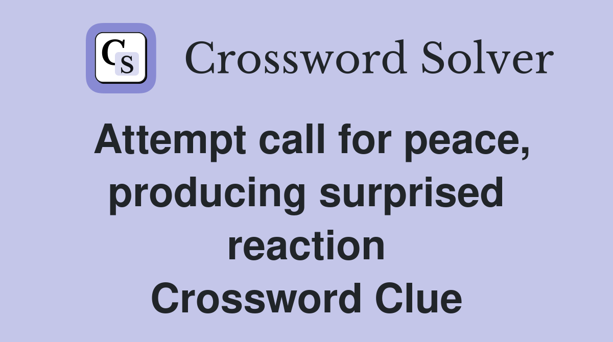 Attempt call for peace, producing surprised reaction Crossword Clue