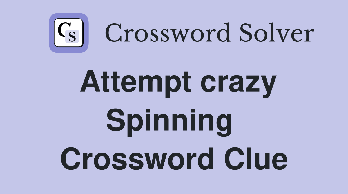 Attempt crazy Spinning  Crossword Clue