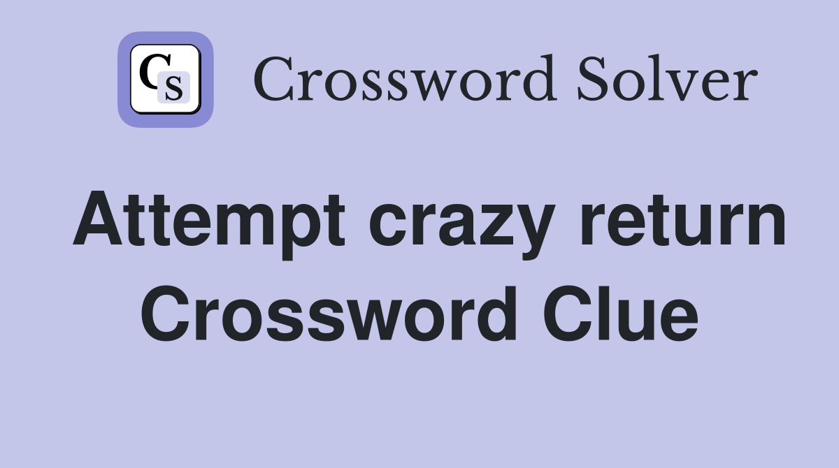 Attempt crazy return Crossword Clue