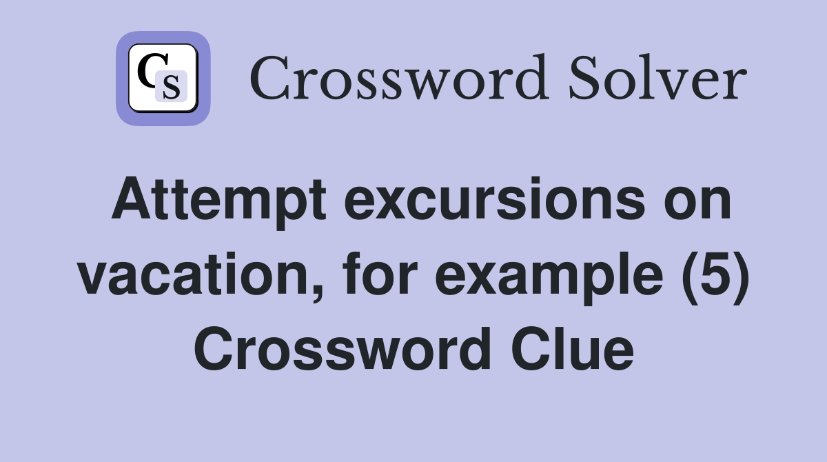 Attempt excursions on vacation, for example (5) Crossword Clue