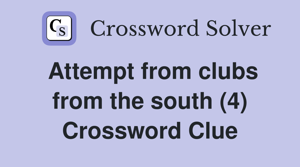Attempt from clubs from the south (4) Crossword Clue