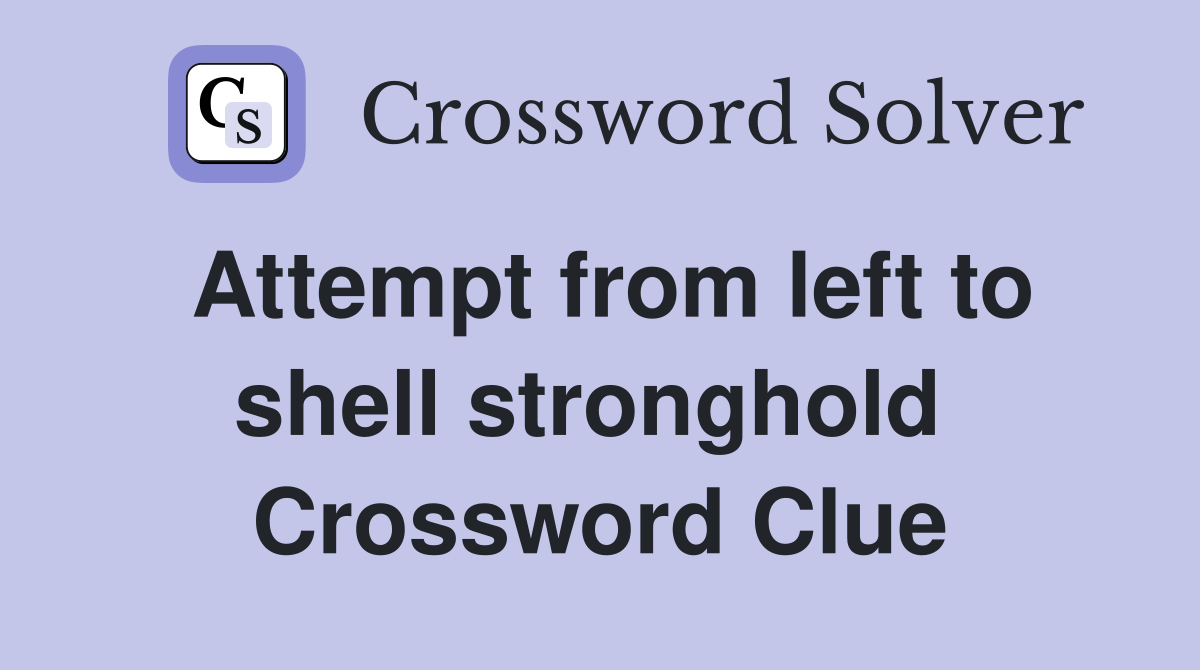 Attempt from left to shell stronghold  Crossword Clue
