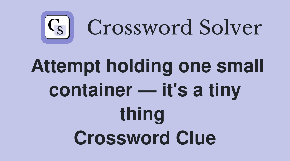 Attempt holding one small container — it's a tiny thing  Crossword Clue