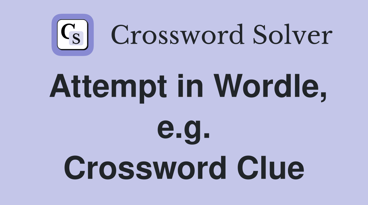 Attempt in Wordle, e.g. Crossword Clue