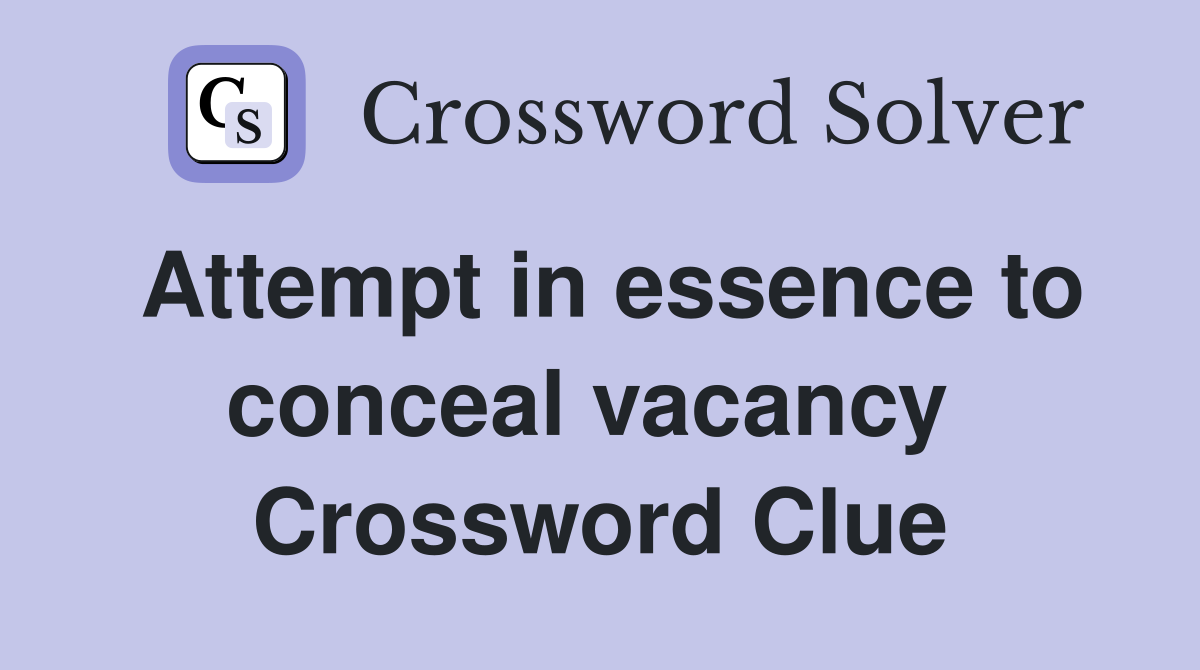 Attempt in essence to conceal vacancy  Crossword Clue