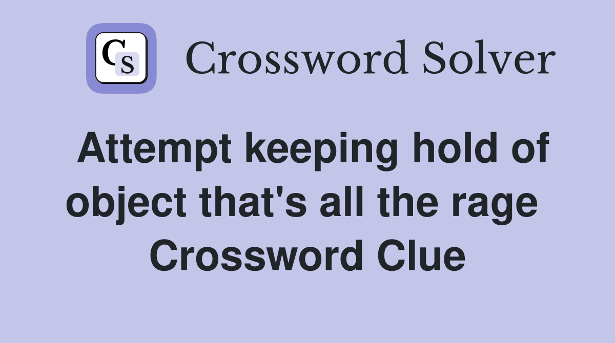 Attempt keeping hold of object that's all the rage  Crossword Clue