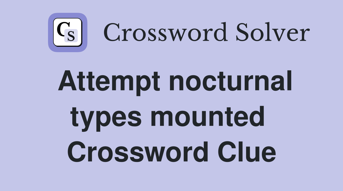 Attempt nocturnal types mounted  Crossword Clue