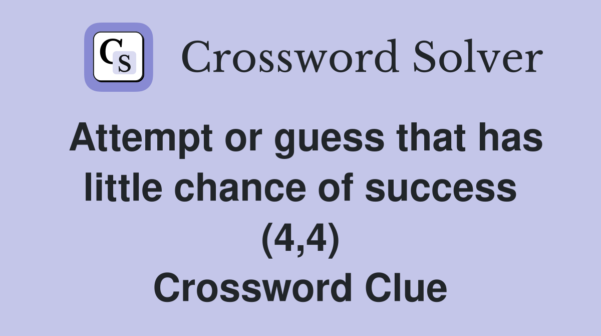 Attempt or guess that has little chance of success (4,4) Crossword Clue