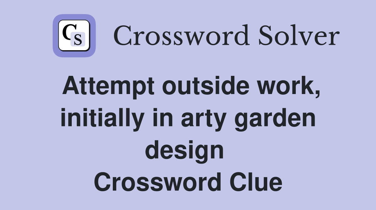Attempt outside work, initially in arty garden design  Crossword Clue