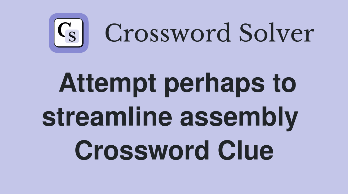 Attempt perhaps to streamline assembly  Crossword Clue