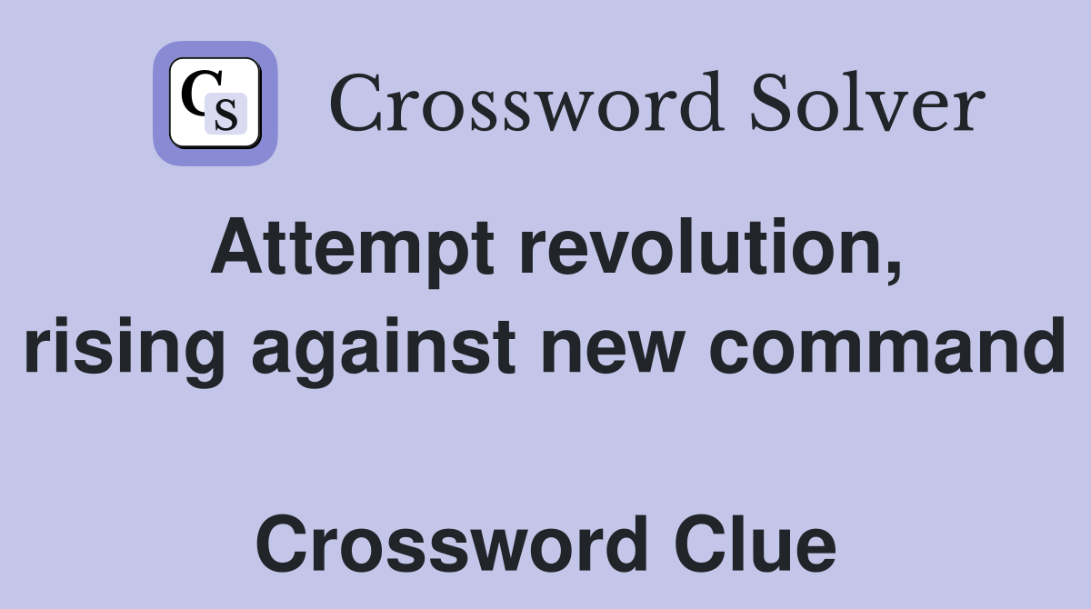 Attempt revolution, rising against new command  Crossword Clue