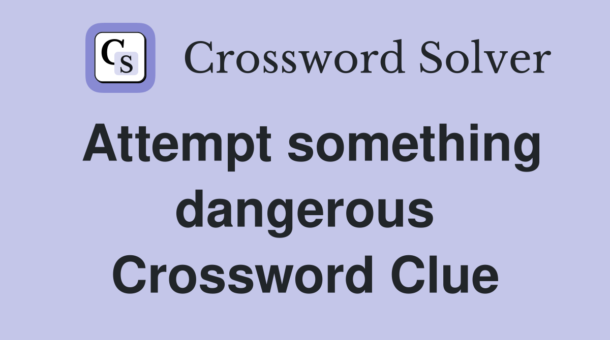 Attempt something dangerous Crossword Clue