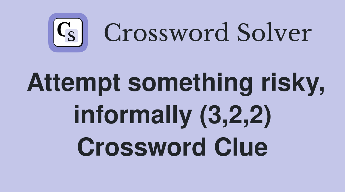 Attempt something risky, informally (3,2,2) Crossword Clue