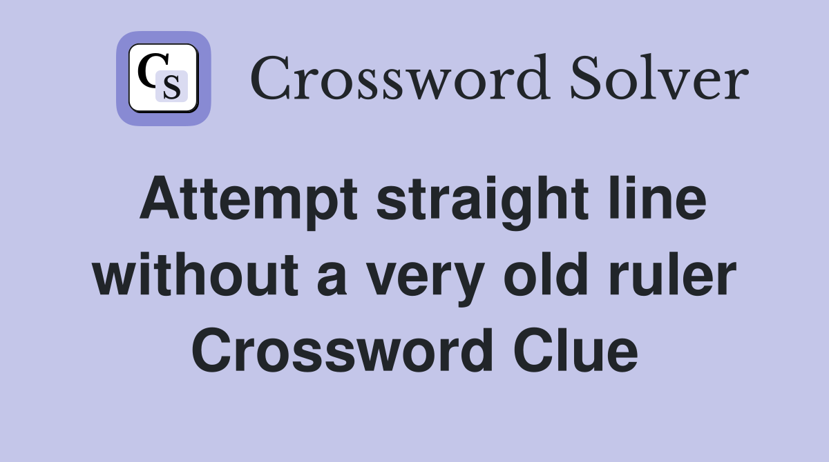 Attempt straight line without a very old ruler Crossword Clue