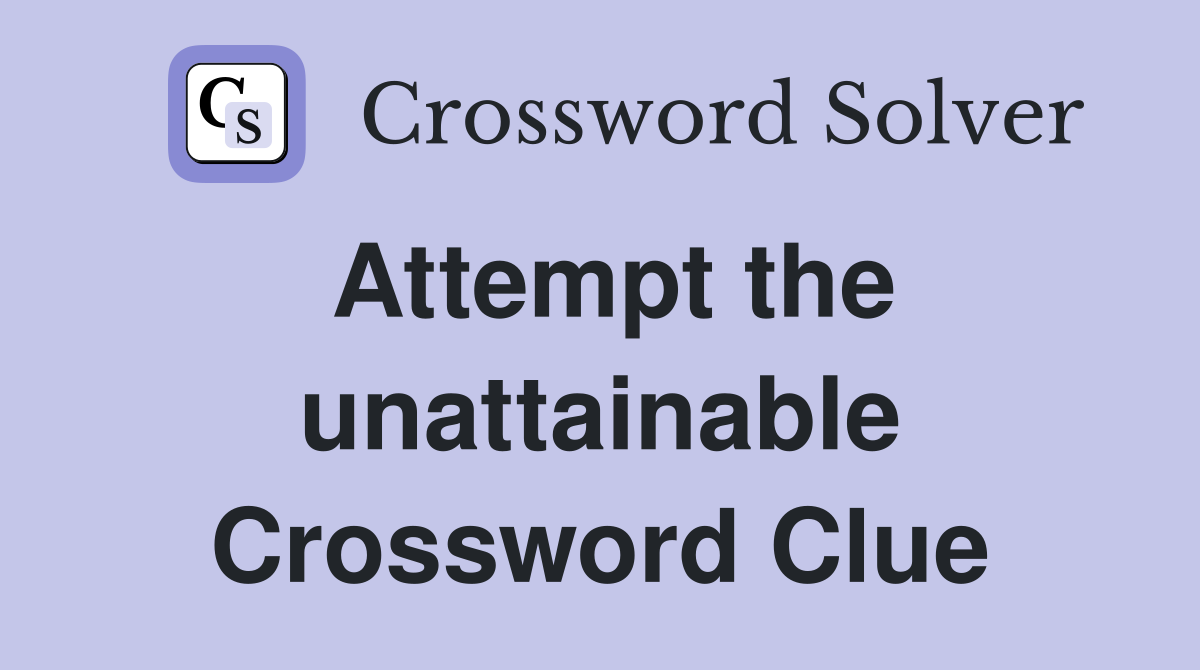 Attempt the unattainable Crossword Clue