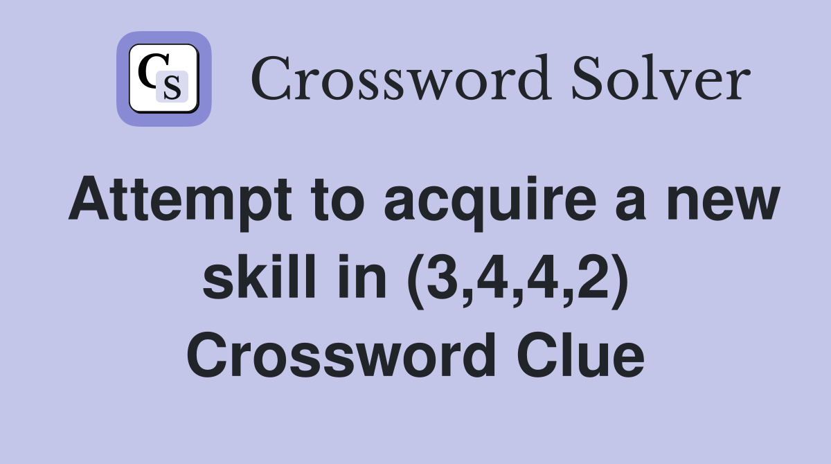Attempt to acquire a new skill in (3,4,4,2) Crossword Clue