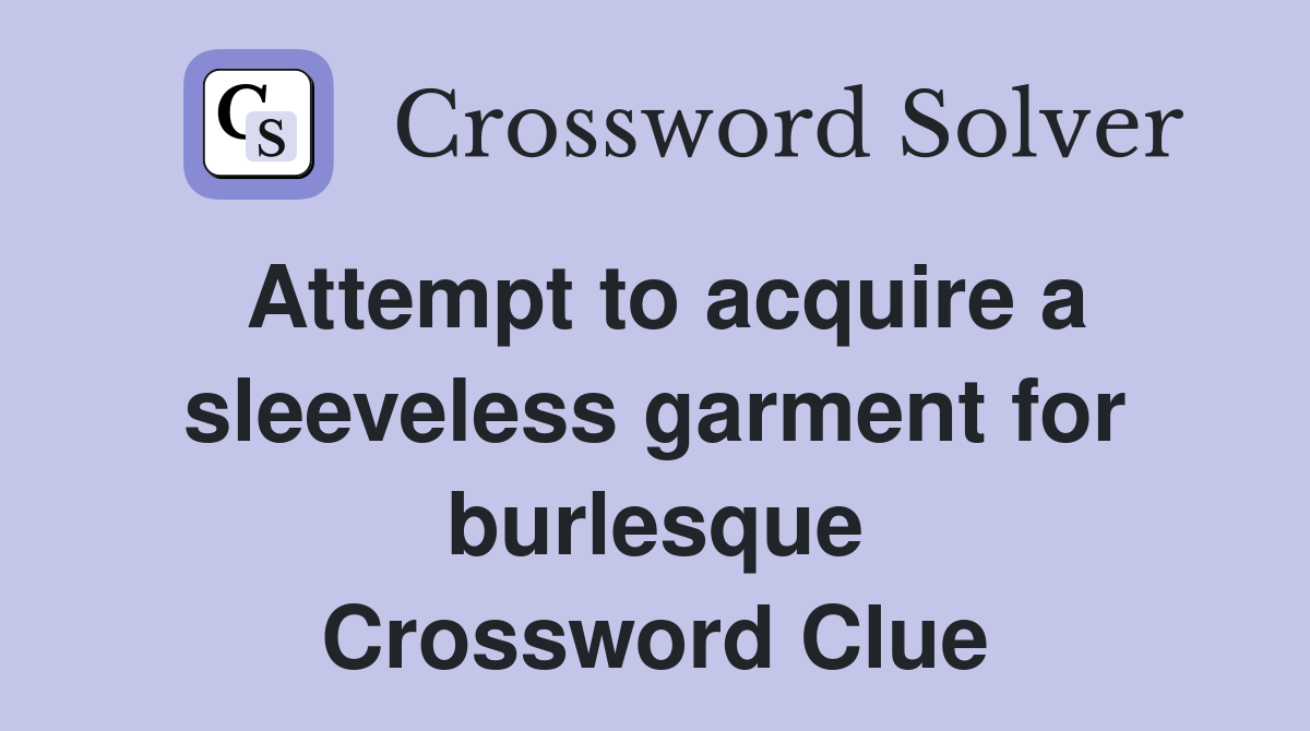 Attempt to acquire a sleeveless garment for burlesque Crossword Clue