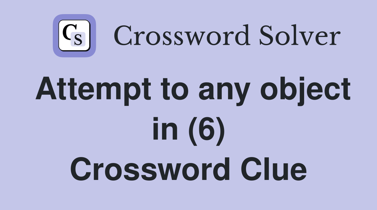 Attempt to any object in (6) Crossword Clue