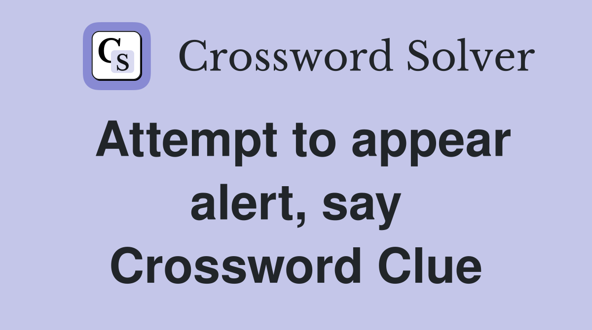 Attempt to appear alert, say Crossword Clue