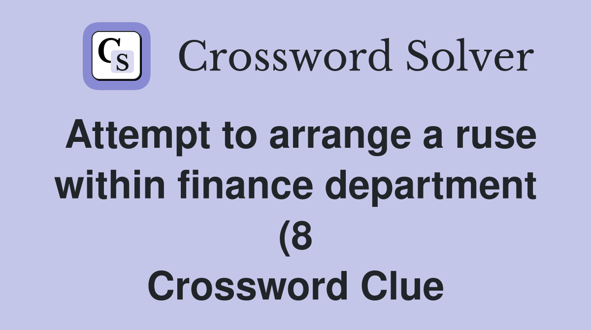 Attempt to arrange a ruse within finance department (8) Crossword Attempt to arrange a ruse within finance department (8) Crossword