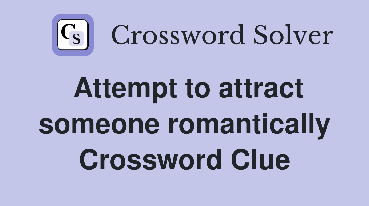 Attempt to attract someone romantically Crossword Clue