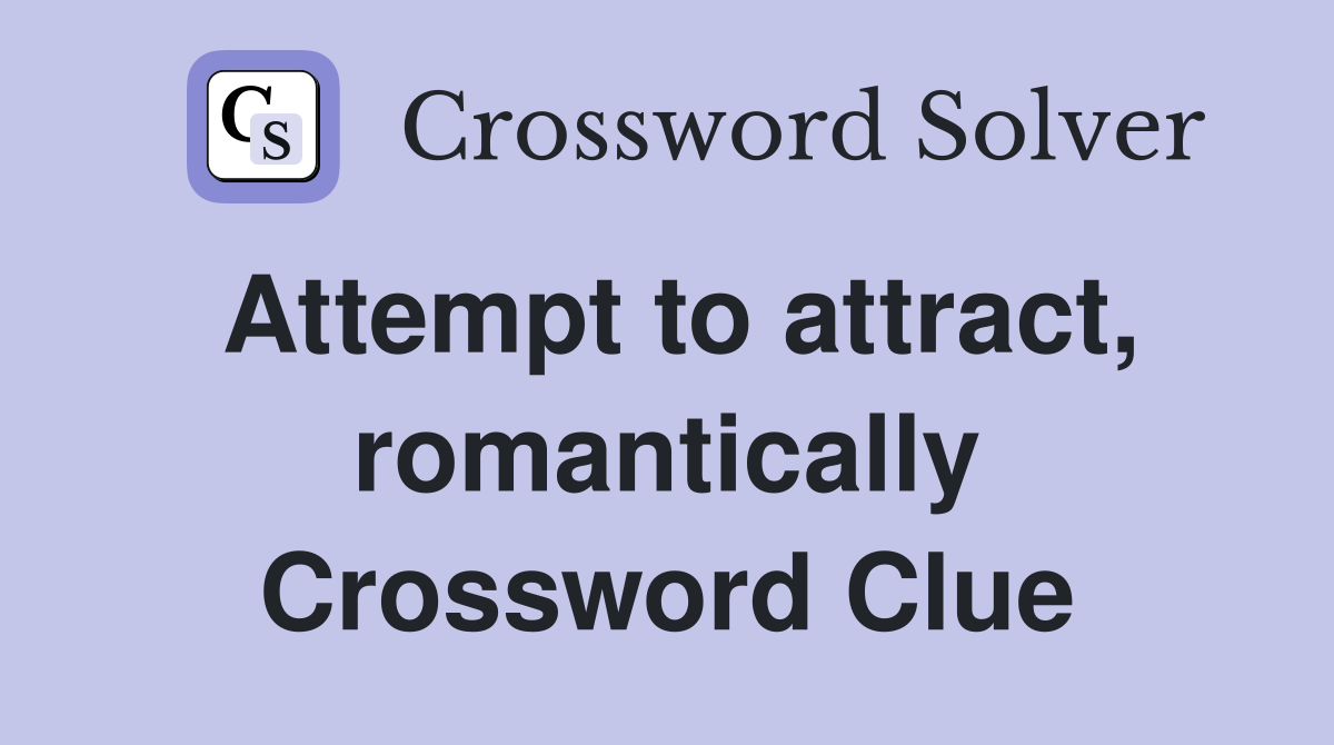 Attempt to attract, romantically Crossword Clue