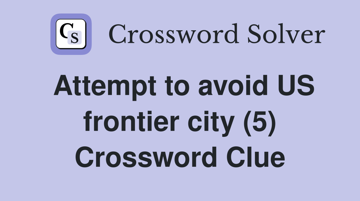 Attempt to avoid US frontier city (5) Crossword Clue