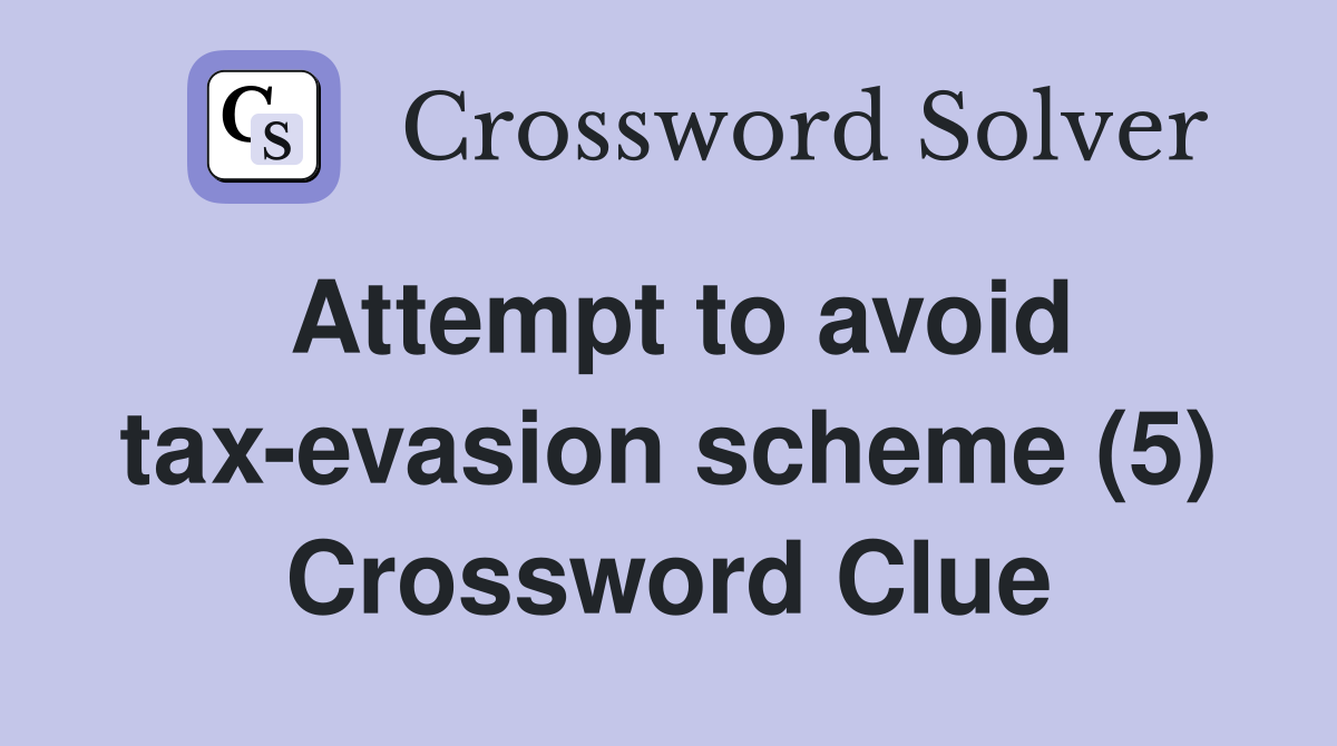 Attempt to avoid tax-evasion scheme (5) Crossword Clue