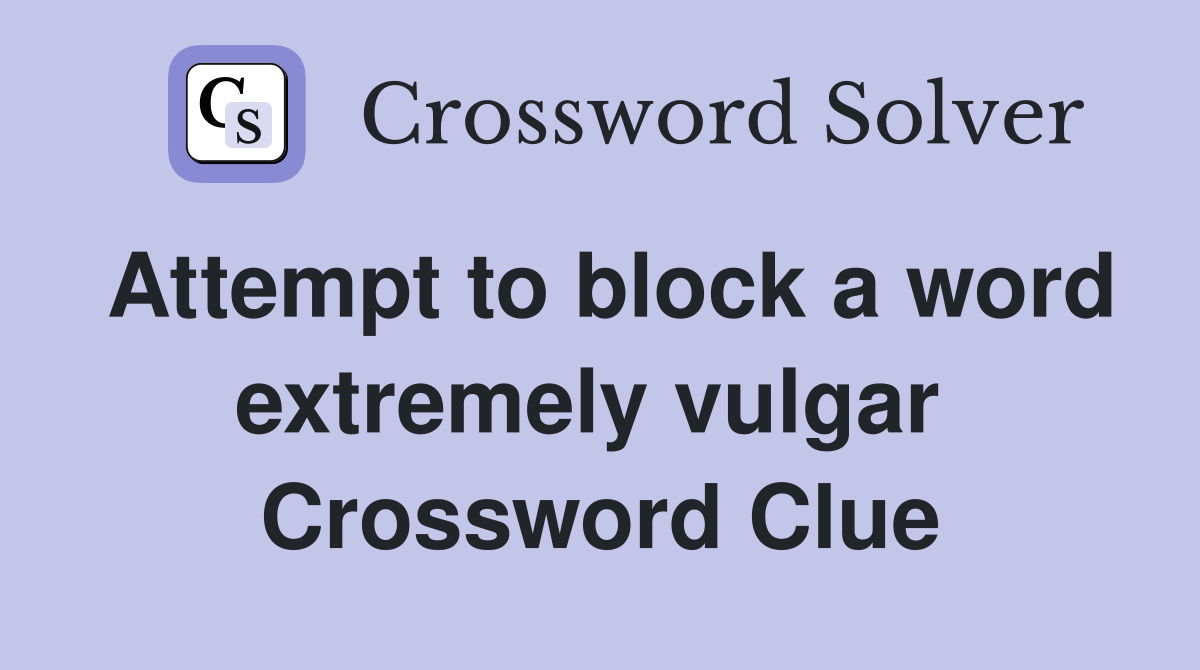 Attempt to block a word extremely vulgar  Crossword Clue