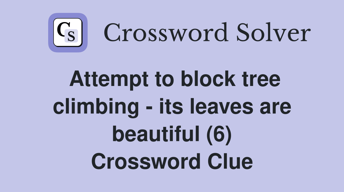 Attempt to block tree climbing - its leaves are beautiful (6) Crossword Clue