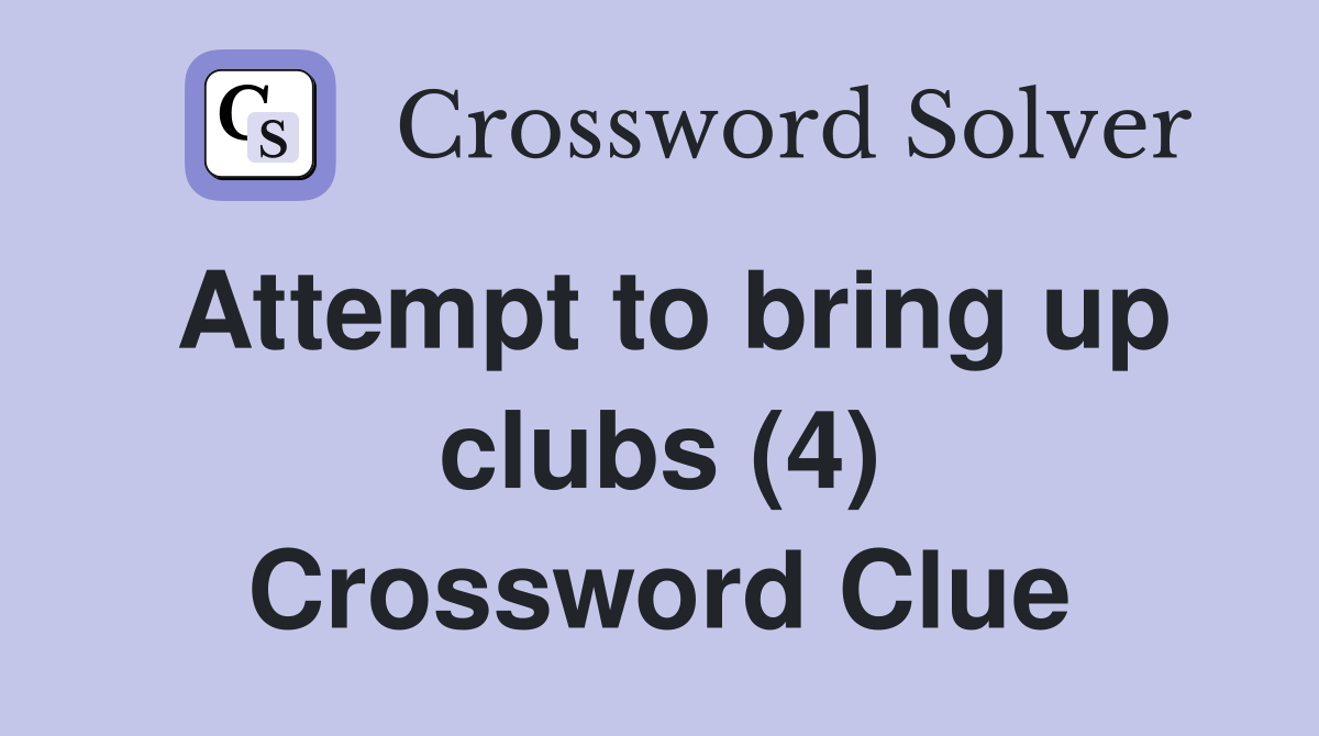 Attempt to bring up clubs (4) Crossword Clue