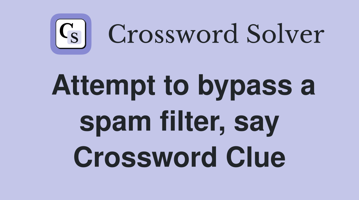 Attempt to bypass a spam filter, say Crossword Clue